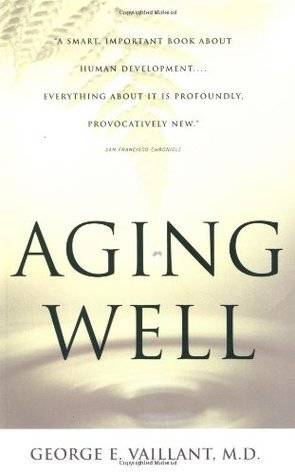 Aging Well: Surprising Guideposts to a Happier Life from the Landmark Harvard Study of Adult Development