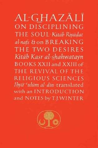 Al-Ghazali on Disciplining the Soul and on Breaking the Two Desires