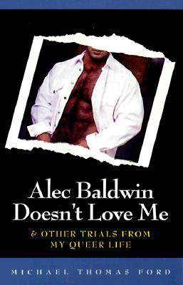 Alec Baldwin Doesn't Love Me & Other Trials from My Queer Life