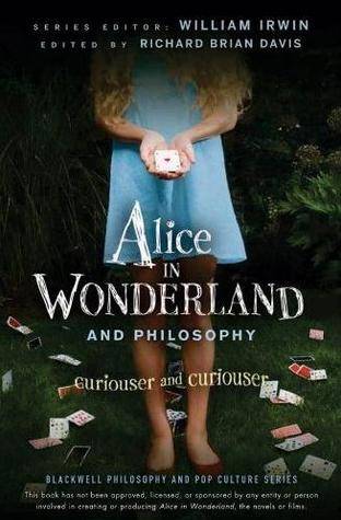 Alice in Wonderland and Philosophy: Curiouser And Curiouser