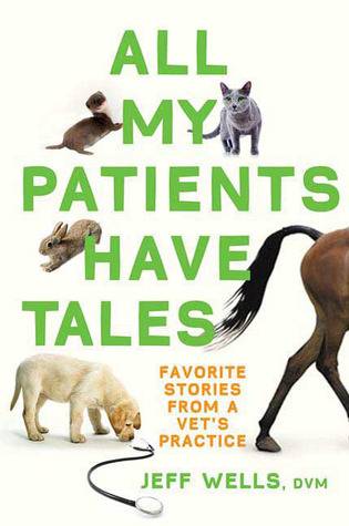 All My Patients Have Tales: Favorite Stories from a Vet's Practice