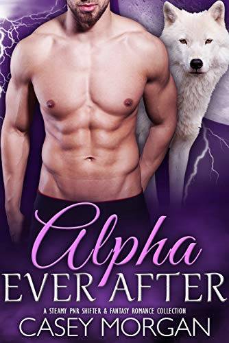 Alpha Ever After: A Steamy PNR Shifter and Fantasy Romance Collection