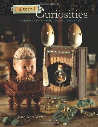 Altered Curiosities: Assemblage Techniques & Projects