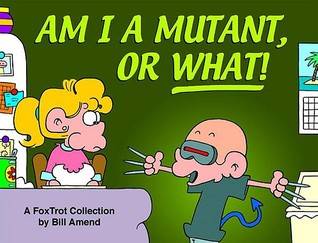 Am I a Mutant, or What!: A FoxTrot Collection