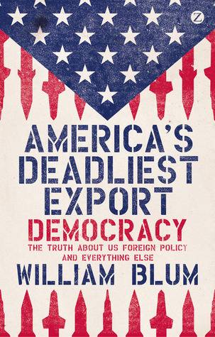 America's Deadliest Export: Democracy – The Truth About US Foreign Policy and Everything Else