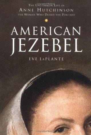 American Jezebel: The Uncommon Life of Anne Hutchinson, the Woman Who Defied the Puritans