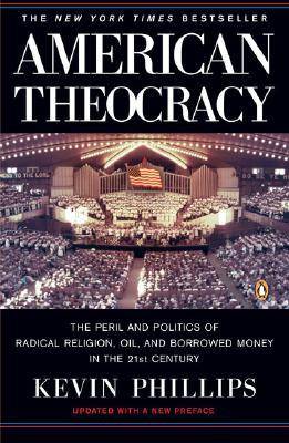 American Theocracy: The Peril and Politics of Radical Religion, Oil and Borrowed Money in the 21st Century