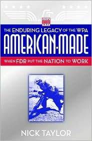 American-Made: The Enduring Legacy of the WPA: When FDR Put the Nation to Work