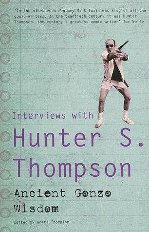 Ancient Gonzo Wisdom: Interviews with Hunter S. Thompson