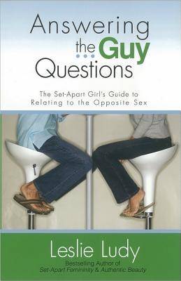 Answering the Guy Questions: The Set-Apart Girl’s Guide to Relating to the Opposite Sex