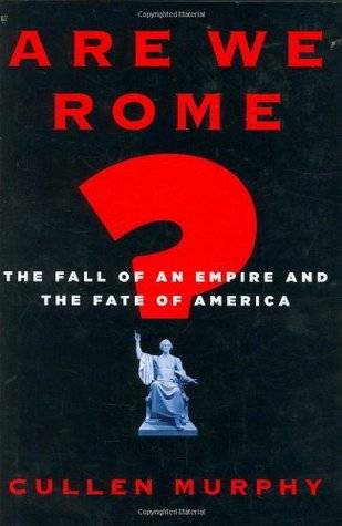 Are We Rome?: The Fall of an Empire and the Fate of America