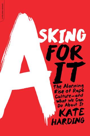 Asking for It: The Alarming Rise of Rape Culture and What We Can Do about It