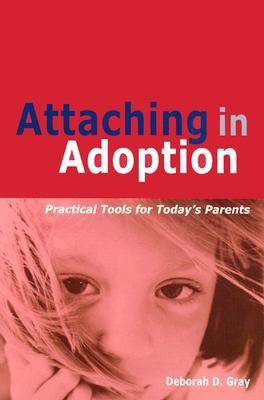 Attaching in Adoption: Practical Tools for Today's Parents