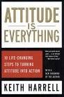 Attitude Is Everything: 10 Life-Changing Steps to Turning Attitude Into Action