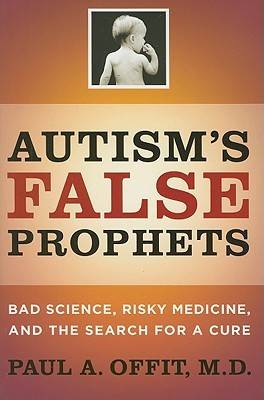 Autism's False Prophets: Bad Science, Risky Medicine, and the Search for a Cure