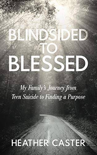 BLINDSIDED TO BLESSED: My Family's Journey from Teen Suicide to Finding a Purpose