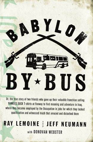 Babylon by Bus: Or true story of two friends who gave up valuable franchise selling T-shirts to find meaning & adventure in Iraq where they became employed by the Occupation...