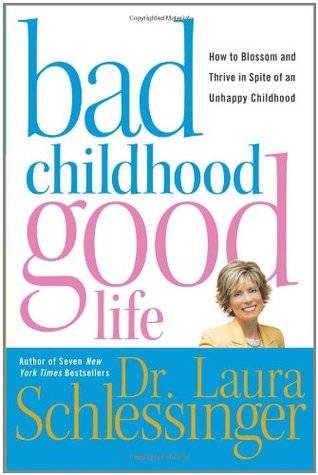 Bad Childhood--Good Life: How to Blossom and Thrive in Spite of an Unhappy Childhood