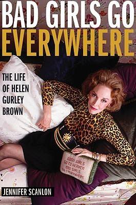 Bad Girls Go Everywhere: The Life of Helen Gurley Brown