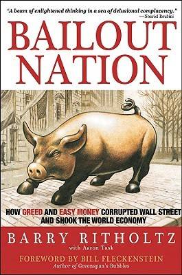 Bailout Nation: How Greed and Easy Money Corrupted Wall Street and Shook the World Economy