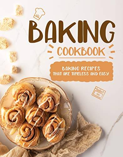 Baking Cookbook: Baking Recipes that are Timeless and Easy (2nd Edition)