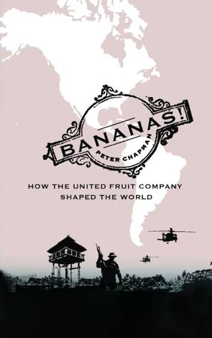 Bananas!: How The United Fruit Company Shaped the World