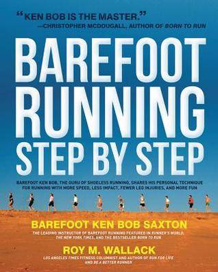 Barefoot Running Step by Step: Barefoot Ken Bob, The Guru of Shoeless Running, Shares His Personal Technique