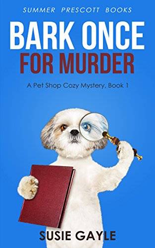 Bark Once For Murder: A Pet Shop Cozy Mystery, Book 1 (Pet Shop Cozy Mysteries)