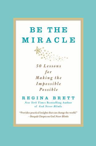 Be the Miracle: 50 Lessons for Making the Impossible Possible