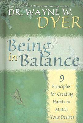 Being In Balance: 9 Principles for Creating Habits to Match Your Desires