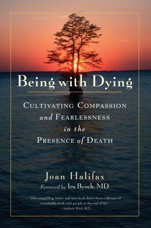 Being with Dying: Cultivating Compassion and Fearlessness in the Presence of Death