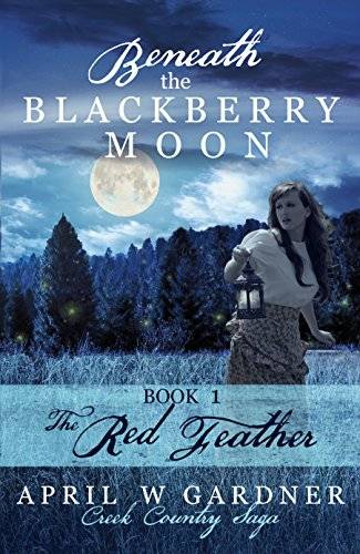 Beneath the Blackberry Moon: the Red Feather: Book 1 (Creek Country Saga)