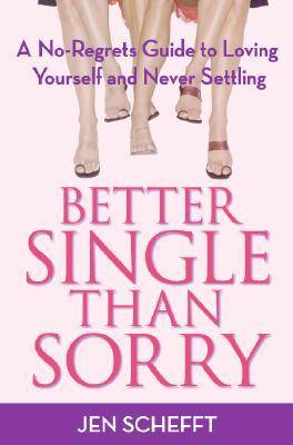 Better Single Than Sorry: A No-Regrets Guide to Loving Yourself and Never Settling