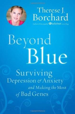 Beyond Blue: Surviving Depression & Anxiety and Making the Most of Bad Genes