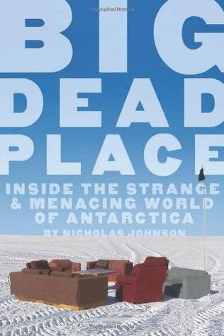 Big Dead Place: Inside the Strange and Menacing World of Antarctica