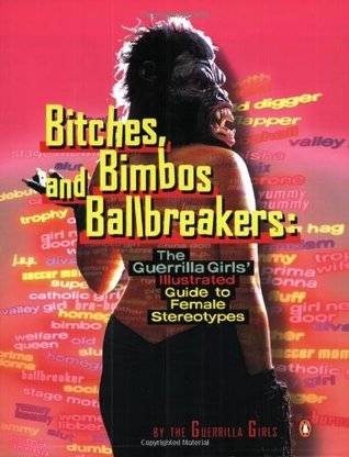 Bitches, Bimbos, and Ballbreakers: The Guerrilla Girls' Illustrated Guide to Female Stereotypes