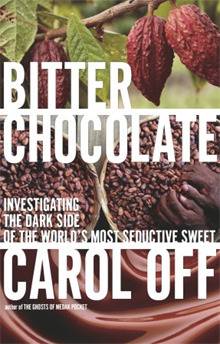 Bitter Chocolate: Investigating the Dark Side of the World's Most Seductive Sweet
