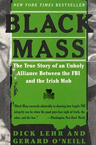 Black Mass: The True Story of an Unholy Alliance Between the FBI and the Irish Mob