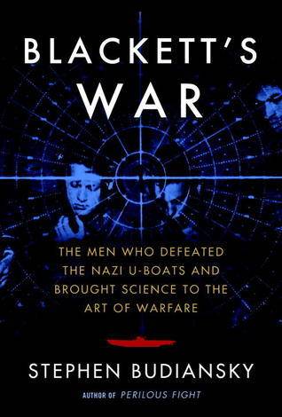 Blackett's War: The Men Who Defeated the Nazi U-Boats and Brought Science to the Art of Warfare