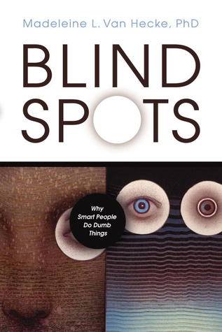 Blind Spots: Why Smart People Do Dumb Things