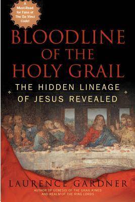 Bloodline of the Holy Grail: The Hidden Lineage of Jesus Revealed