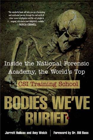 Bodies We've Buried: Inside the National Forensic Academy, the World's Top CSI Training School