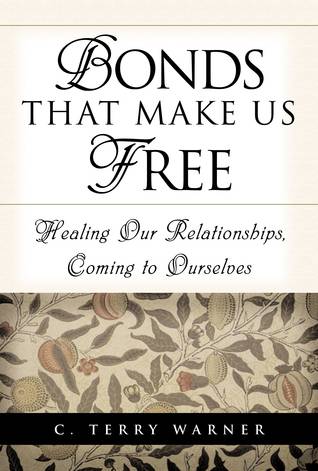 Bonds That Make Us Free: Healing Our Relationships, Coming to Ourselves