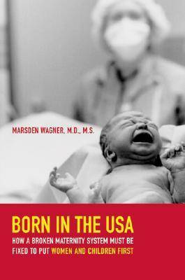 Born in the USA: How a Broken Maternity System Must Be Fixed to Put Women and Children First