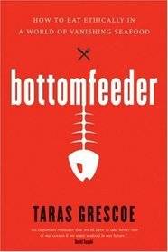 Bottomfeeder: How to Eat Ethically in a World of Vanishing Seafood