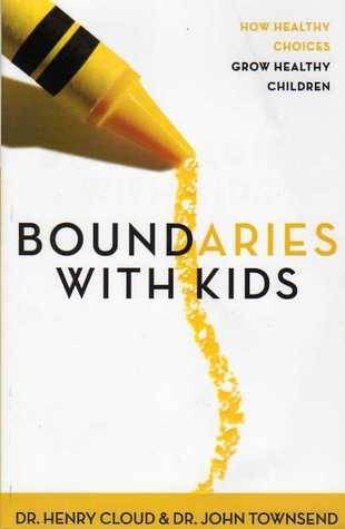 Boundaries with Kids: When to Say Yes, When to Say No to Help Your Children Gain Control of Their Lives