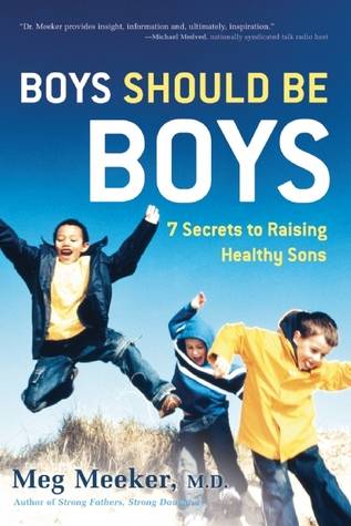 Boys Should Be Boys: 7 Secrets to Raising Healthy Sons