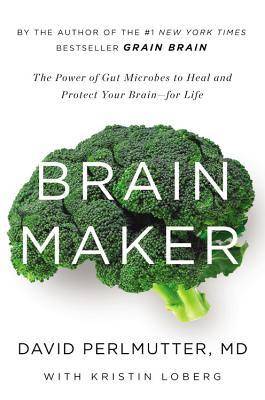 Brain Maker: The Power of Gut Microbes to Heal and Protect Your Brain–for Life