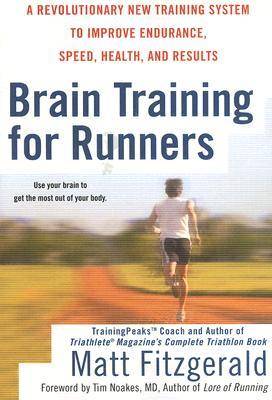 Brain Training For Runners: A Revolutionary New Training System to Improve Endurance, Speed, Health, and Results