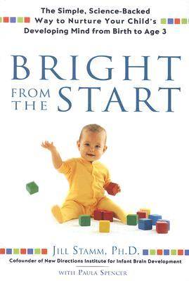 Bright From the Start: The Simple, Science-Backed Way to Nurture Your Child's Developing Mind from Birth to Age 3